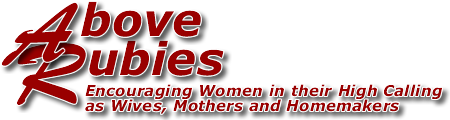 Above Rubies - Encouraging Women in their high calling as mothers, wives, and homemakers